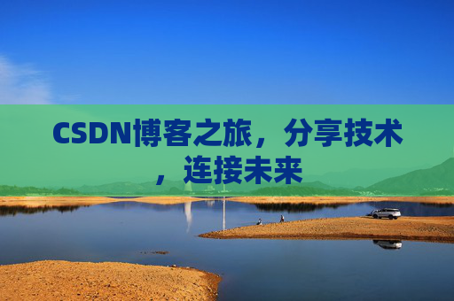 CSDN博客之旅，分享技术，连接未来